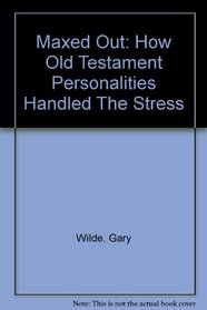 Maxed Out: How Old Testament Personalities Handled The Stress (Generation why Bible studies)