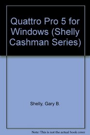 Quattro Pro 5 for Windows (Shelly and Cashman Series)