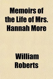 Memoirs of the Life of Mrs. Hannah More