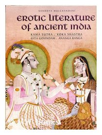 EROTIC LITERATURE OF ANCIENT INDIA. Kama Sutra. Koka Shastra. Gita Govindam. Ananga Ranga.