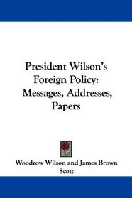 President Wilson's Foreign Policy: Messages, Addresses, Papers