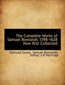 The Complete Works of Samuel Rowlands 1598-1628 Now first Collected