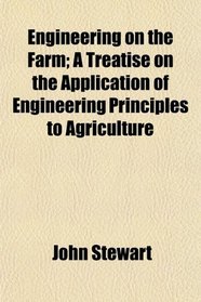 Engineering on the Farm; A Treatise on the Application of Engineering Principles to Agriculture