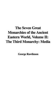 The Seven Great Monarchies of the Ancient Eastern World, Volume II: The Third Monarchy: Media