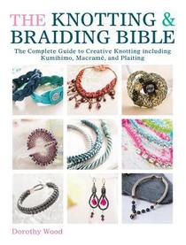 The Knotting & Braiding Bible: The Complete Guide to Making Knotted Jewelry