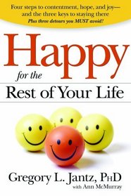 Happy for the Rest of Your Life: Four Steps to Contentment, Hope, and Joy--and the Three Keys to Staying There