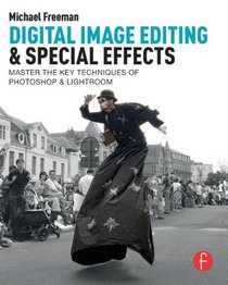 Digital Image Editing & Special Effects: Quickly Master The Key Techniques Of Photoshop & Lightroom
