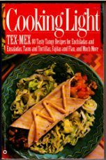 Cooking Light: Tex-Mex : 80 Tasty and Tangy Recipes for Enchiladas and Ensaladas, Tacos and Tortillas, Fajitas and Flan, and Much More