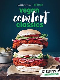 Hot for Food Vegan Comfort Classics: 101 Recipes to Feed Your Face