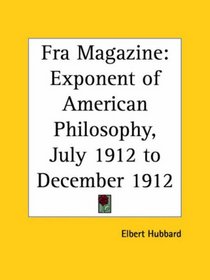 Fra Magazine - Exponent of American Philosophy, July 1912 to December 1912
