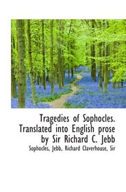 Tragedies of Sophocles. Translated into English prose by Sir Richard C. Jebb