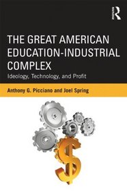 The Great American Education-Industrial Complex: Ideology, Technology, and Profit (Sociocultural, Political, and Historical Studies in Education)