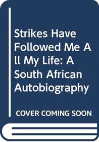 Strikes Have Followed Me All My Life: A South African Autobiography