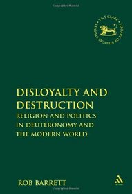 Disloyalty and Destruction: Religion and Politics in Deuteronomy and the Modern World (Library of Hebrew Bible/Old Testament Studies)