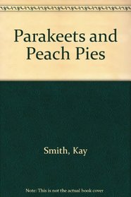 Parakeets and Peach Pies.