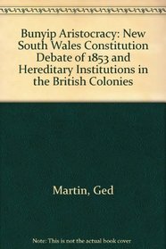 Bunyip Aristocracy: New South Wales Constitution Debate of 1853 and Hereditary Institutions in the British Colonies