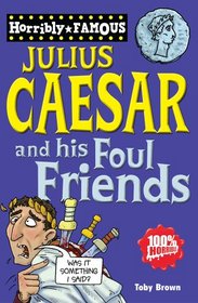 Julius Caesar and His Foul Friends (Horribly Famous)
