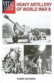 Heavy Artillery of WWII: Vital Guides (Vital Guides)