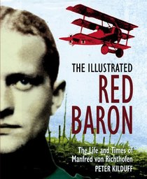 Illustrated Red Baron: The Life and Times of Manfred Von Richthofen
