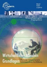 Wirtschaftliches Handeln. Grundlagen. Lehrbuch fr die Eingangsklasse des Wirtschaftsgymnasiums BW