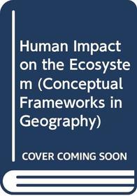 Human Impact on the Ecosystem (Conceptual Frameworks in Geography)