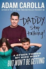 Daddy, Stop Talking: And Other Things My Kids Want But Won't Be Getting