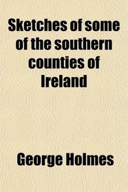 Sketches of some of the southern counties of Ireland