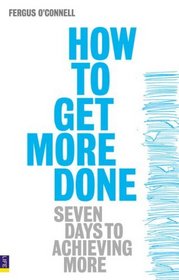 How to Get More Done: Seven Days to Achieving More