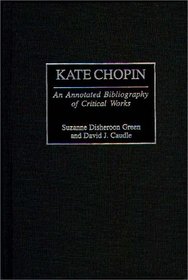 Kate Chopin: An Annotated Bibliography of Critical Works (Bibliographies and Indexes in Women's Studies)