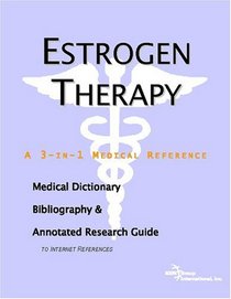 Estrogen Therapy - A Medical Dictionary, Bibliography, and Annotated Research Guide to Internet References