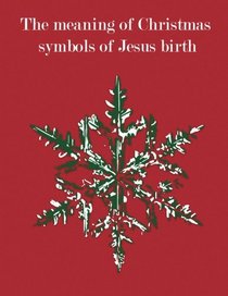The meaning of Christmas symbols of Jesus birth
