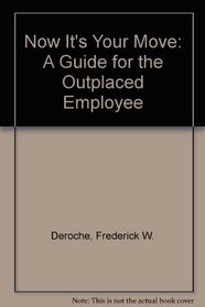 Now It's Your Move: A Guide for the Outplaced Employee