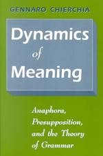 Dynamics of Meaning : Anaphora, Presupposition, and the Theory of Grammar