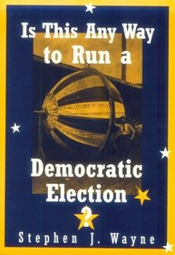Is This Any Way to Run a Democratic Election?: Debating American Electoral Politics