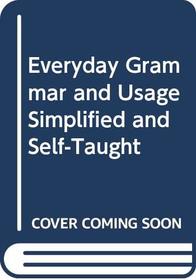 Everyday Grammar and Usage Simplified and Self-Taught