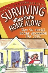 Surviving When Youre Home Alone: How To Avoid Being Grounded For Life (Sandy Silverthorne's Surviving)