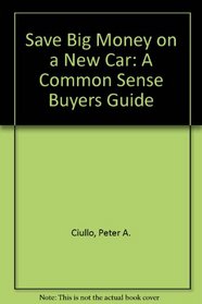 Save Big Money on a New Car: A Common Sense Buyers Guide