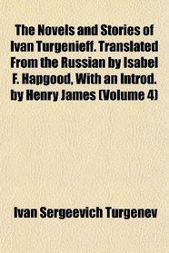 The Novels and Stories of Ivan Turgenieff. Translated From the Russian by Isabel F. Hapgood, With an Introd. by Henry James (Volume 4)
