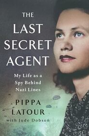 The Last Secret Agent: My Life as a Spy Behind Nazi Lines