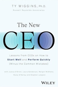 The New CEO: Lessons from CEOs on How to Start Well and Perform Quickly (Minus the Common Mistakes)