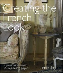 Creating the French Look: Inspirational Ideas and 25 Step-by-step Projects