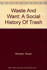 Waste And Want: A Social History Of Trash