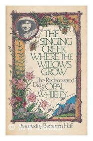 The Singing Creek Where the Willows Grow: The Rediscovered Diary of Opal Whiteley