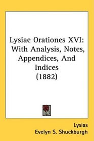 Lysiae Orationes XVI: With Analysis, Notes, Appendices, And Indices (1882)