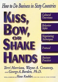 Kiss, Bow, or Shake Hands: How to Do Business in Sixty Countries
