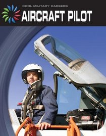Aircraft Pilot (21st Century Skills Library: Cool Military Careers)