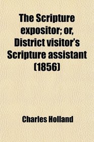 The Scripture expositor; or, District visitor's Scripture assistant (1856)