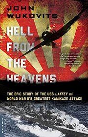 Hell from the Heavens: The Epic Story of the USS Laffey and World War II's Greatest Kamikaze Attack