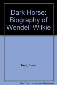 Dark Horse: A Biography of Wendell Wilkie