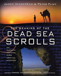 The Meaning of the Dead Sea Scrolls : Their Significance For Understanding the Bible, Judaism, Jesus, and Christianity